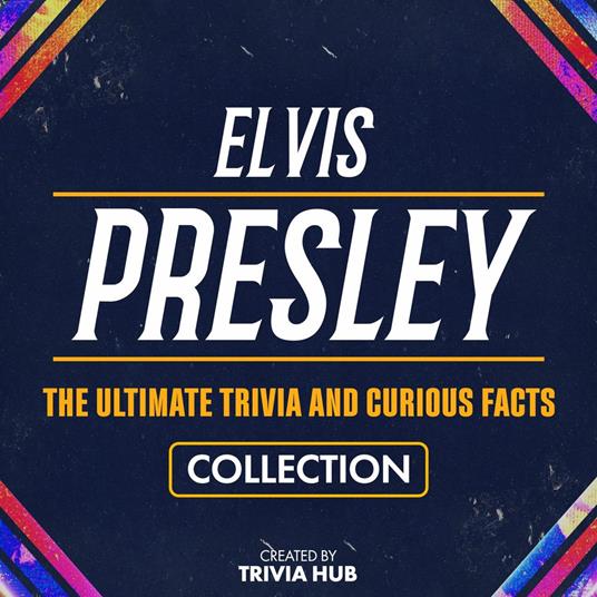 Elvis Presley - The Ultimate Trivia And Curious Facts Collection