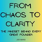 From Chaos to Clarity: The Mindset Behind Every Great Founder