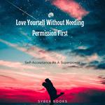 Love Yourself Without Needing Permission First