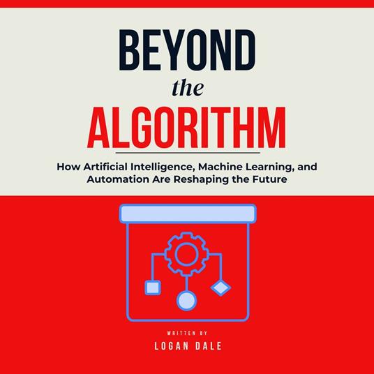 Beyond the Algorithm: How Artificial Intelligence, Machine Learning, and Automation Are Reshaping the Future