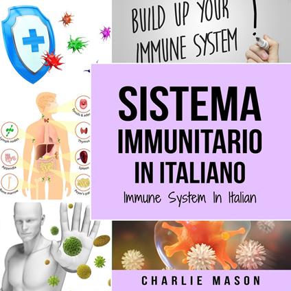 Sistema Immunitario In italiano/ Immune System In Italian: Potenziare il Sistema Immunitario, Guarire l'Intestino e Purificare il Corpo in Modo Naturale