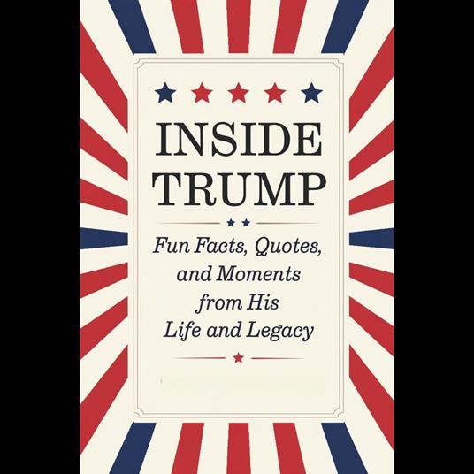 Inside Trump: Fun Facts, Quotes, And Moments From His Life And Legacy