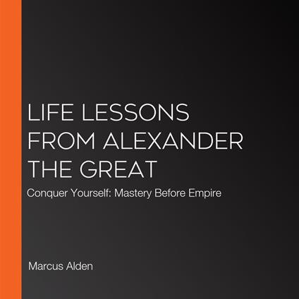 Life Lessons from Alexander the Great