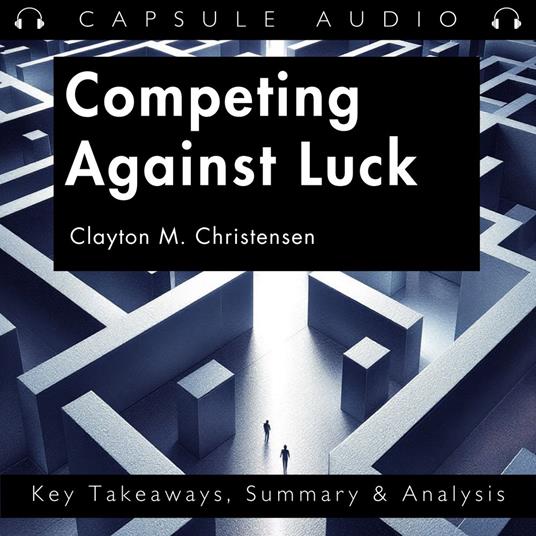 Competing Against Luck by Clayton M. Christensen