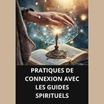 PRATIQUES DE CONNEXION AVEC LES GUIDES SPIRITUELS