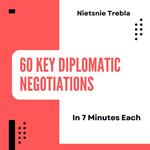 60 Key Diplomatic Negotiations in 7 Minutes Each