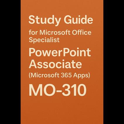 Study Guide for Microsoft Office Specialist: PowerPoint Associate (Microsoft 365 Apps) MO-310