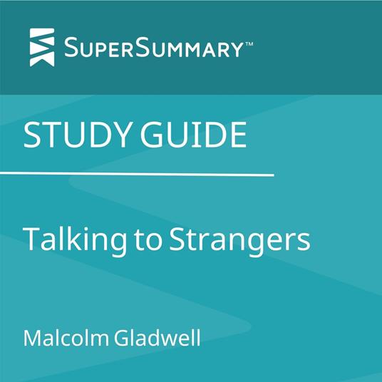 Study Guide: Talking to Strangers by Malcolm Gladwell (SuperSummary)