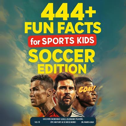 444 + Fun Facts for Sports Kids: Soccer Edition: Discover Incredible Goals, Legendary Players, Epic Matches & So Much More!
