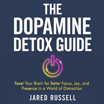 Dopamine Detox Guide, The: Reset Your Brain for Better Focus, Joy, and Presence in a World of Distraction