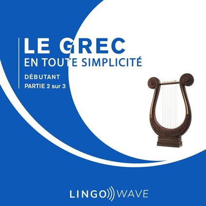Le grec en toute simplicité - Débutant - Partie 2 sur 3