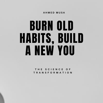 Burn Old Habits, Build a New You