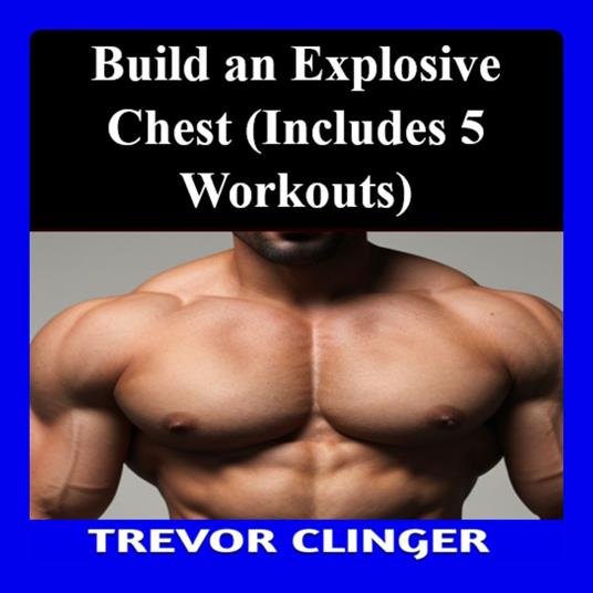 Build an Explosive Chest (Includes 5 Workouts)