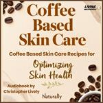 Coffee Based Skin Care