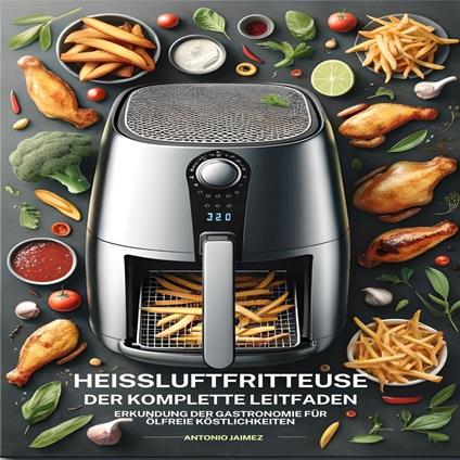 Heißluftfritteuse, Der komplette Leitfaden