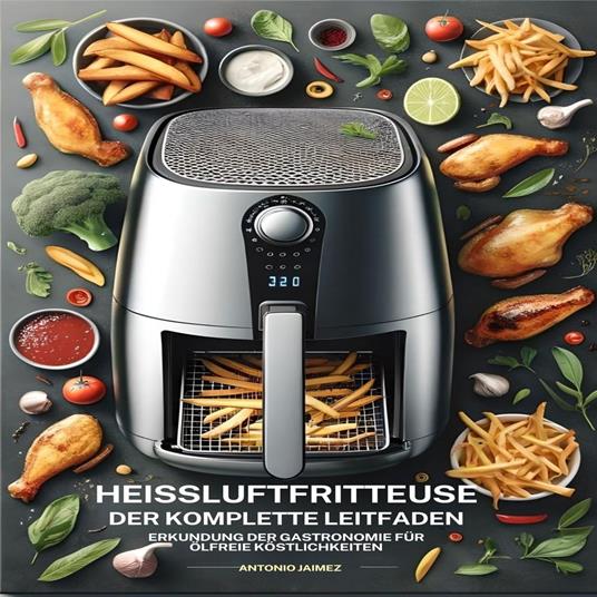 Heißluftfritteuse, Der komplette Leitfaden