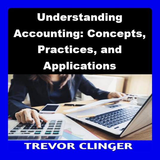 Understanding Accounting: Concepts, Practices, and Applications
