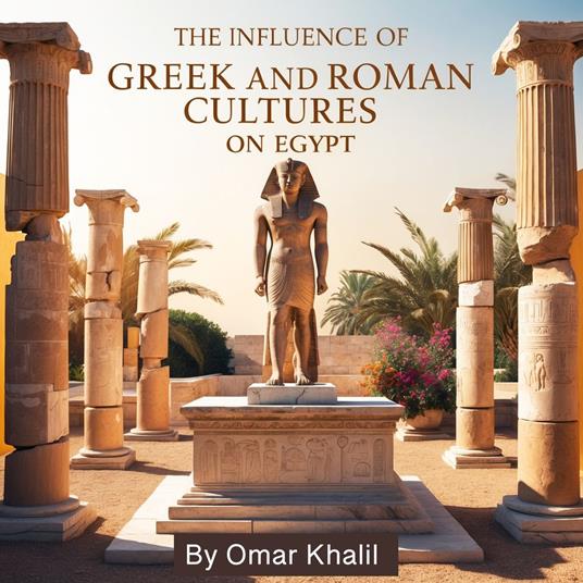 Influence of Greek and Roman Cultures on Egypt, The