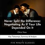 Never Split the Difference: Negotiating As If Your Life Depended On It by Chris Voss