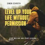 Level Up Your Life Without Permission