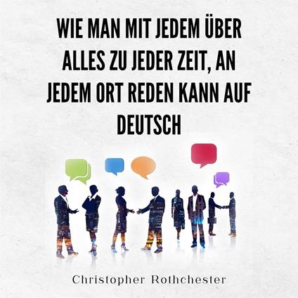 Wie Man Mit Jedem Über Alles Zu Jeder Zeit, An Jedem Ort Reden Kann auf Deutsch How to talk to anyone about anything, anytime, anywhere in German (German Edition)