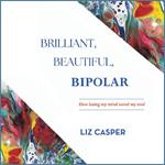 Brilliant, Beautiful, Bipolar