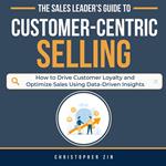 Sales Leader’s Guide to Customer-Centric Selling, The