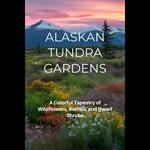 Alaskan Tundra Gardens: A Colorful Tapestry of Wildflowers, Berries, and Dwarf Shrubs