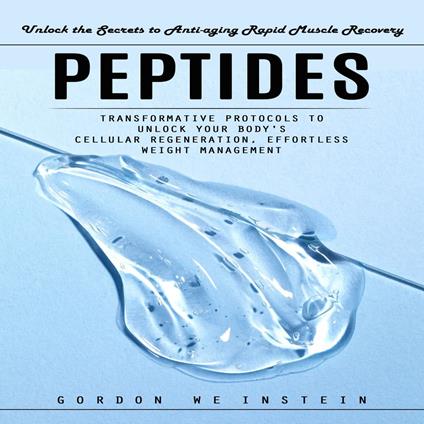 Peptides: Unlock the Secrets to Anti-aging Rapid Muscle Recovery (Transformative Protocols to Unlock Your Body's Cellular Regeneration, Effortless Weight Management)