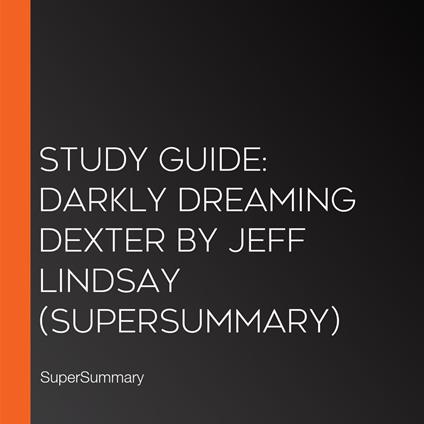 Study Guide: Darkly Dreaming Dexter by Jeff Lindsay (SuperSummary)