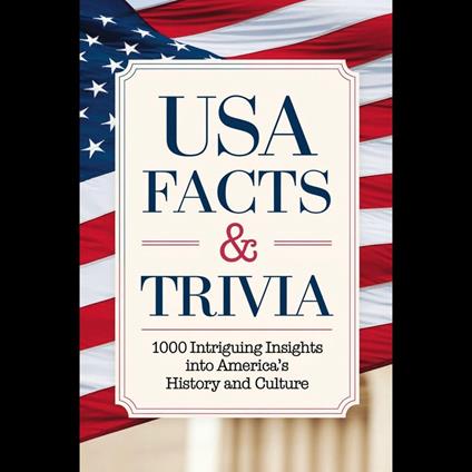 USA Facts & Trivia: 1000 Intriguing Insights into America’s History and Culture