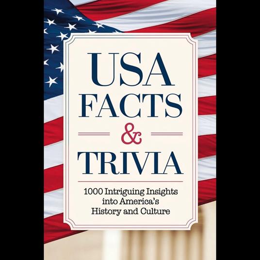 USA Facts & Trivia: 1000 Intriguing Insights into America’s History and Culture