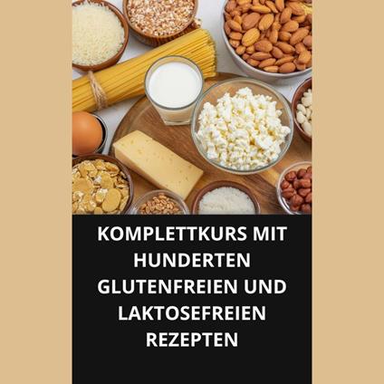 KOMPLETTKURS MIT HUNDERTEN GLUTENFREIEN UND LAKTOSEFREIEN REZEPTEN