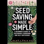 Seed Saving Made Simple: A Beginner's Guide to Sustainable Gardening and Self-Sufficiency