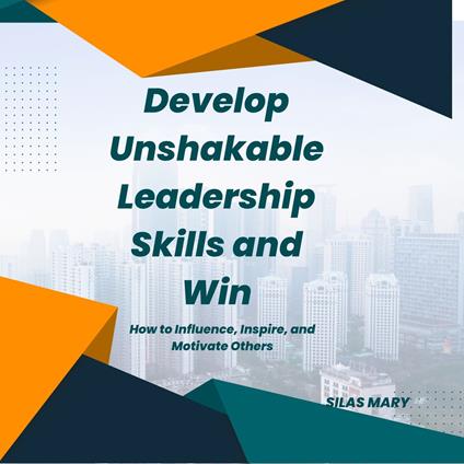 Develop Unshakable Leadership Skills and Win