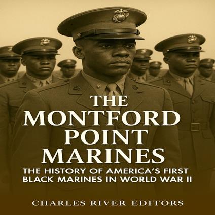 Montford Point Marines, The: The History of America’s First Black Marines in World War II