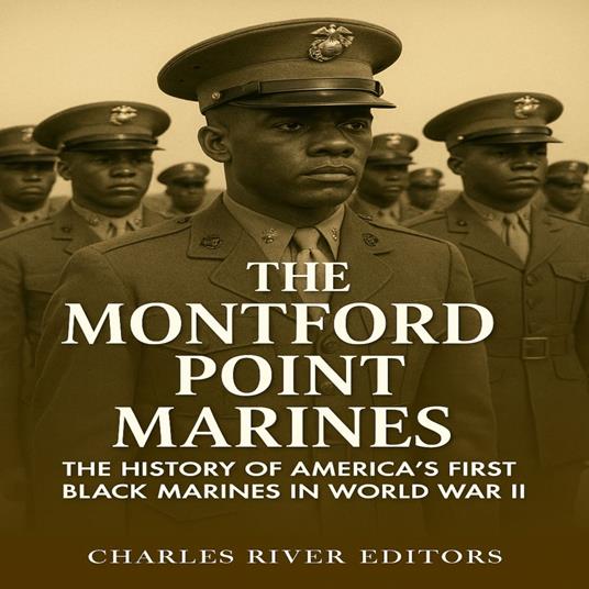 Montford Point Marines, The: The History of America’s First Black Marines in World War II