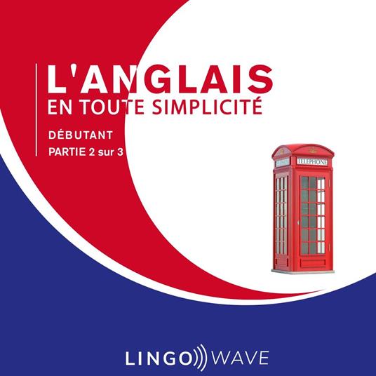 L'anglais en toute simplicité - Débutant - Partie 2 sur 3