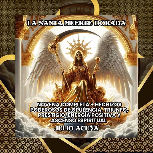 La Santa Muerte Dorada – La guía para la opulencia, triunfo, prestigio, energía y prosperidad