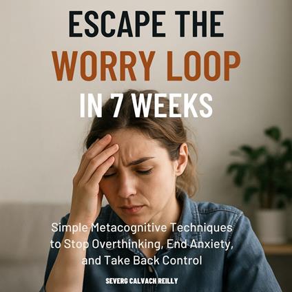 Escape the Worry Loop in 7 Weeks