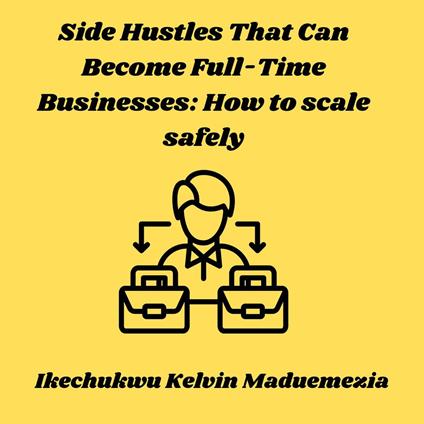 Side Hustles That Can Become Full-Time Businesses: How to scale safely