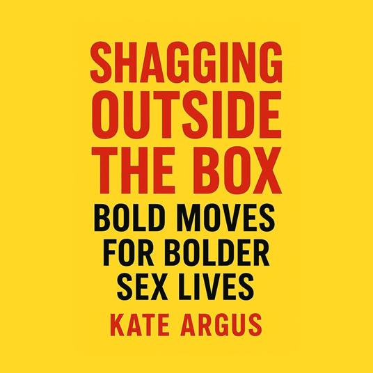 Sh*gging Outside the Box: Bold Moves for Bolder Sex Lives