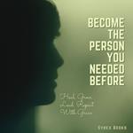 Become The Person You Needed Before