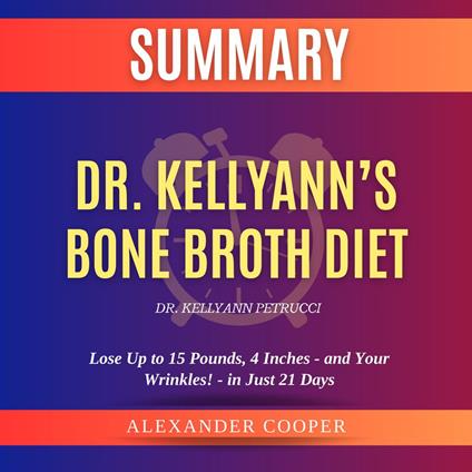 Summary of Dr. Kellyann’s Bone Broth Diet by Dr. Kellyann Petrucci