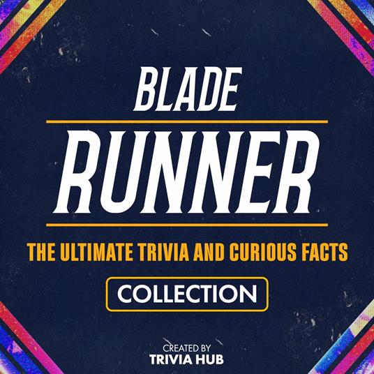 Blade Runner - The Ultimate Trivia And Curious Facts Collection