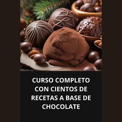 CURSO COMPLETO CON CIENTOS DE RECETAS A BASE DE CHOCOLATE