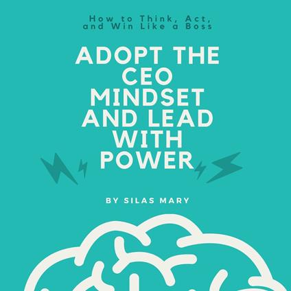Adopt the CEO Mindset and Lead with Power