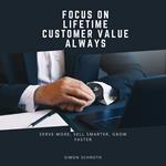 Focus on Lifetime Customer Value Always:
