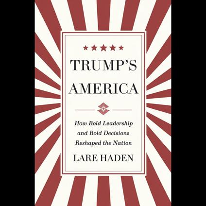 Trump's America: How Bold Leadership And Bold Decisions Reshaped The Nation