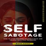 Self-sabotage: Achieve a Happy and Long-lasting Relationship (How to Stop Holding Yourself Back and Unlock Your Full Potential)